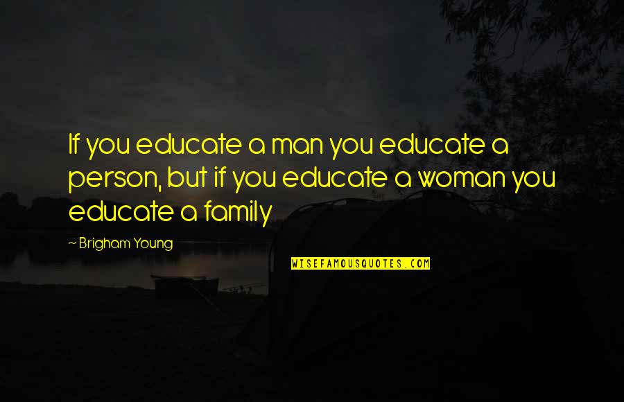 A Man's Family Quotes By Brigham Young: If you educate a man you educate a