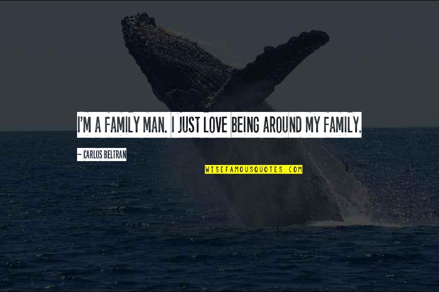A Man's Family Quotes By Carlos Beltran: I'm a family man. I just love being