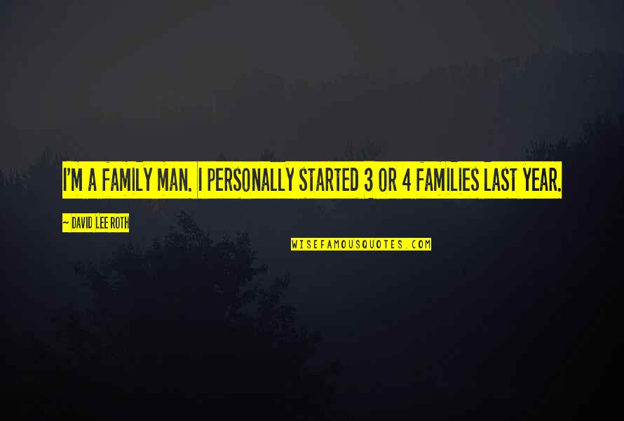 A Man's Family Quotes By David Lee Roth: I'm a family man. I personally started 3