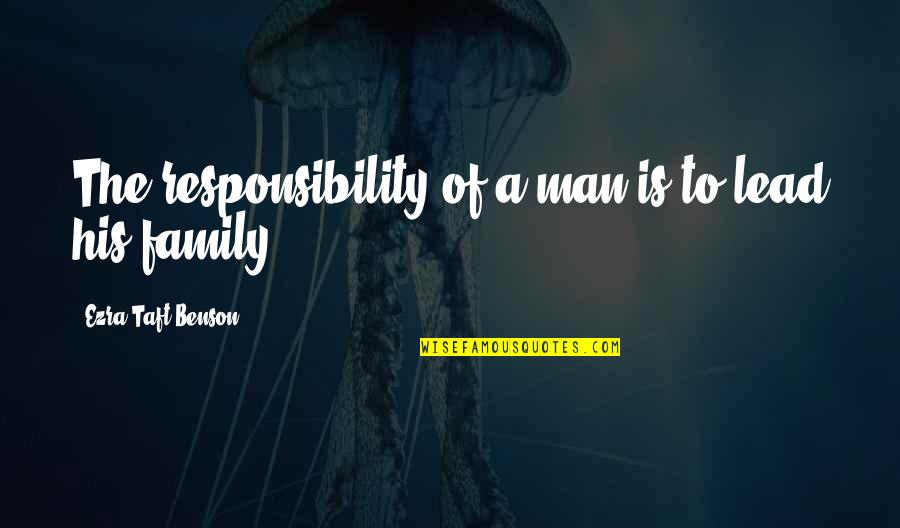 A Man's Family Quotes By Ezra Taft Benson: The responsibility of a man is to lead