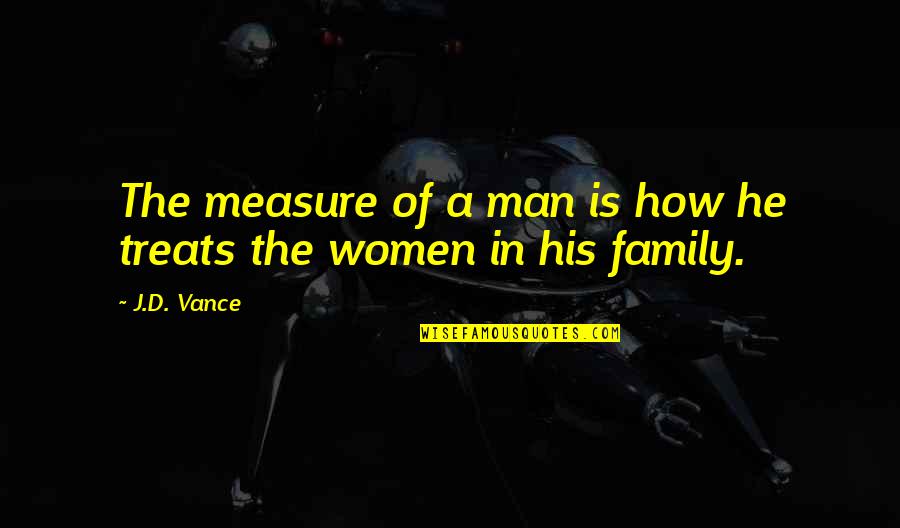 A Man's Family Quotes By J.D. Vance: The measure of a man is how he