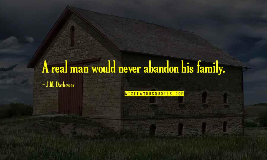 A Man's Family Quotes By J.M. Darhower: A real man would never abandon his family.