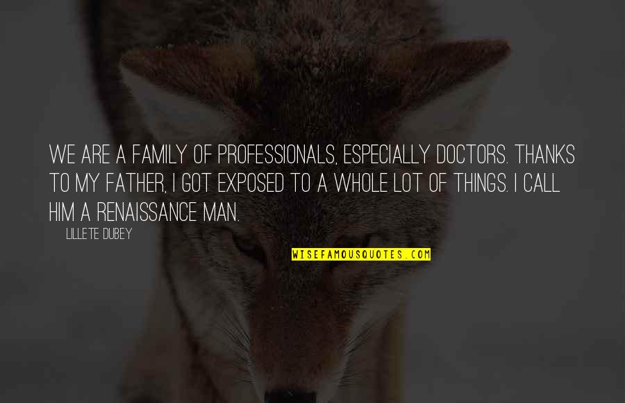 A Man's Family Quotes By Lillete Dubey: We are a family of professionals, especially doctors.