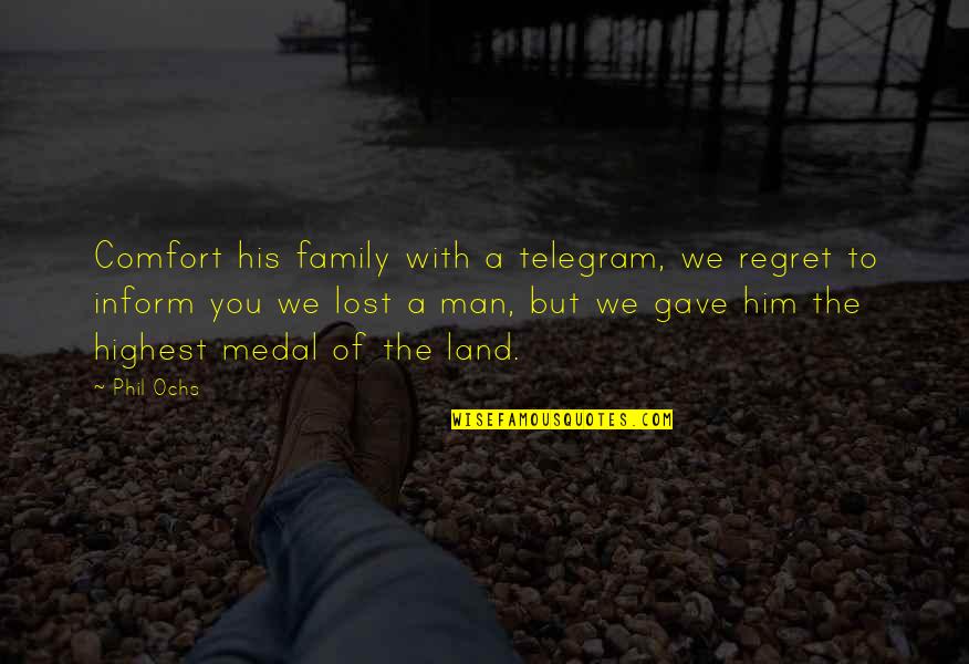 A Man's Family Quotes By Phil Ochs: Comfort his family with a telegram, we regret