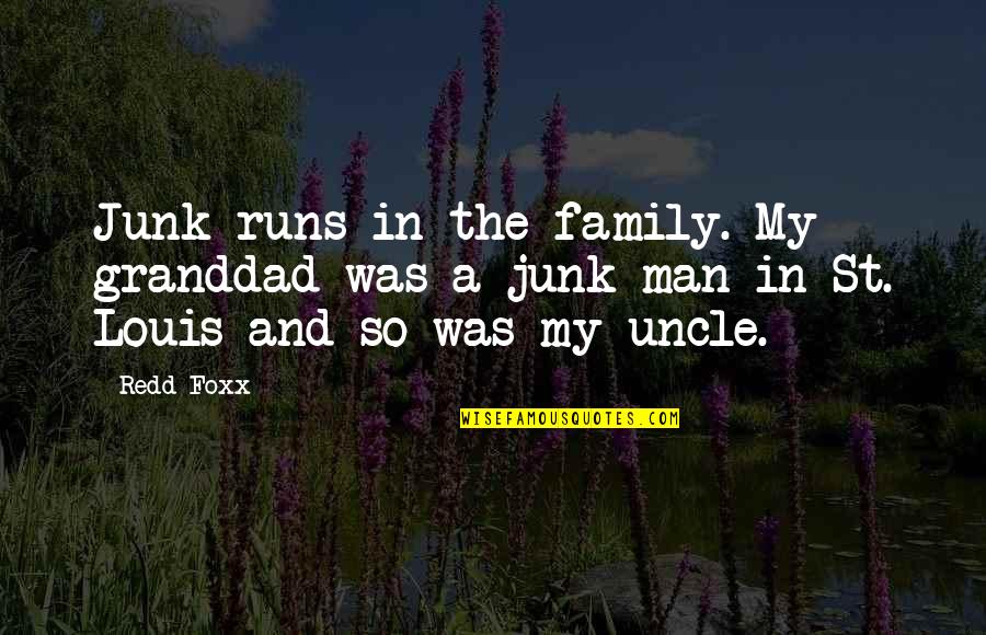 A Man's Family Quotes By Redd Foxx: Junk runs in the family. My granddad was