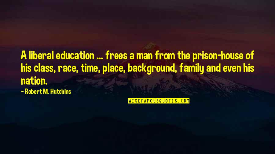 A Man's Family Quotes By Robert M. Hutchins: A liberal education ... frees a man from