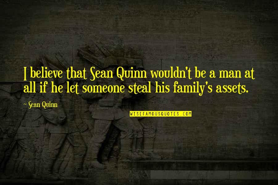 A Man's Family Quotes By Sean Quinn: I believe that Sean Quinn wouldn't be a