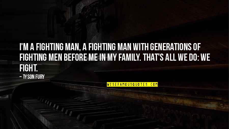 A Man's Family Quotes By Tyson Fury: I'm a fighting man, a fighting man with