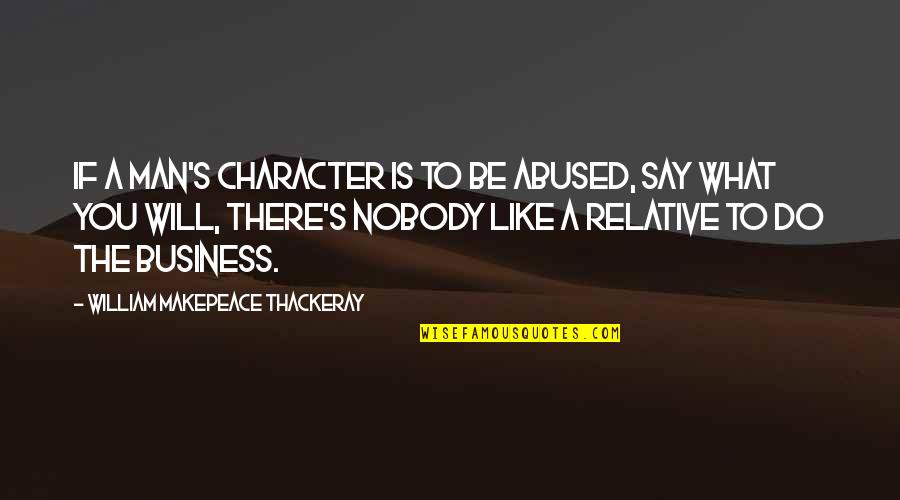 A Man's Family Quotes By William Makepeace Thackeray: If a man's character is to be abused,