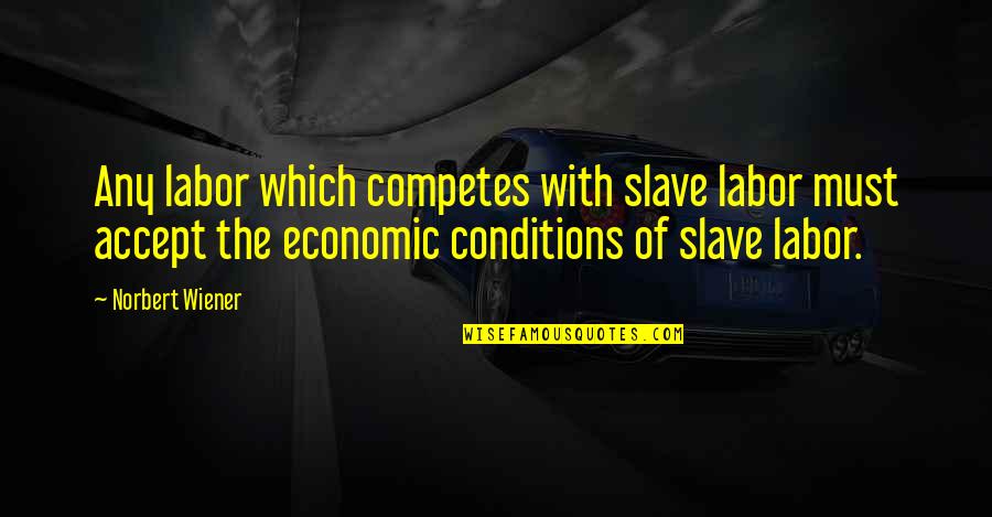 A Mans Gotta Know His Limitations Quote Quotes By Norbert Wiener: Any labor which competes with slave labor must A Mans Gotta Know His Limitations Quote Quotes By Norbert Wiener: Any labor which competes with slave labor must