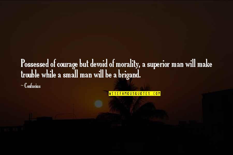 A Man's Integrity Quotes By Confucius: Possessed of courage but devoid of morality, a