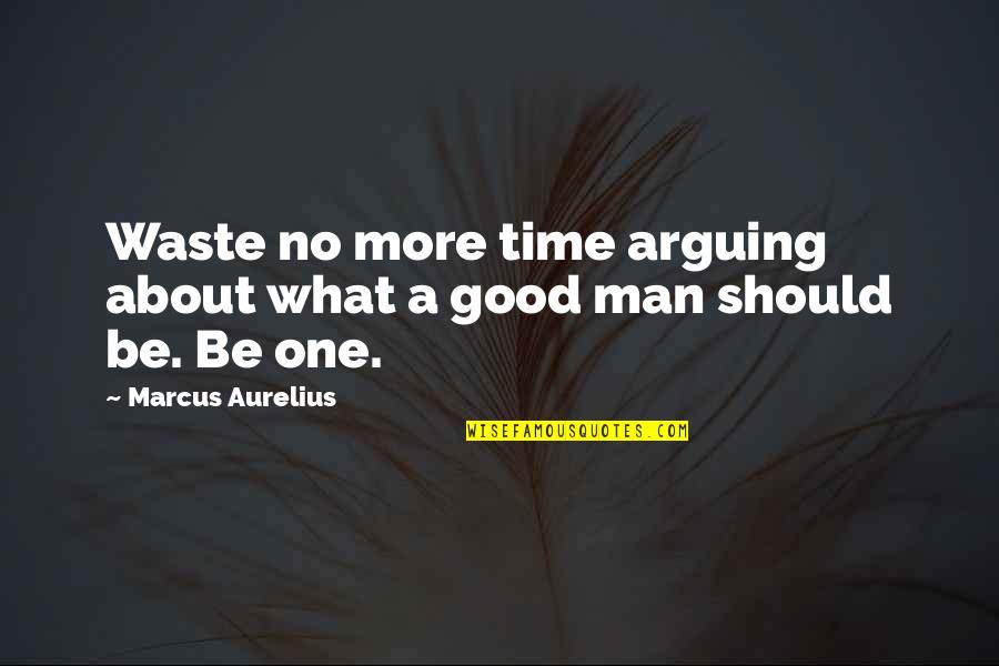 A Man's Integrity Quotes By Marcus Aurelius: Waste no more time arguing about what a