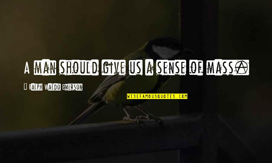 A Man's Integrity Quotes By Ralph Waldo Emerson: A man should give us a sense of