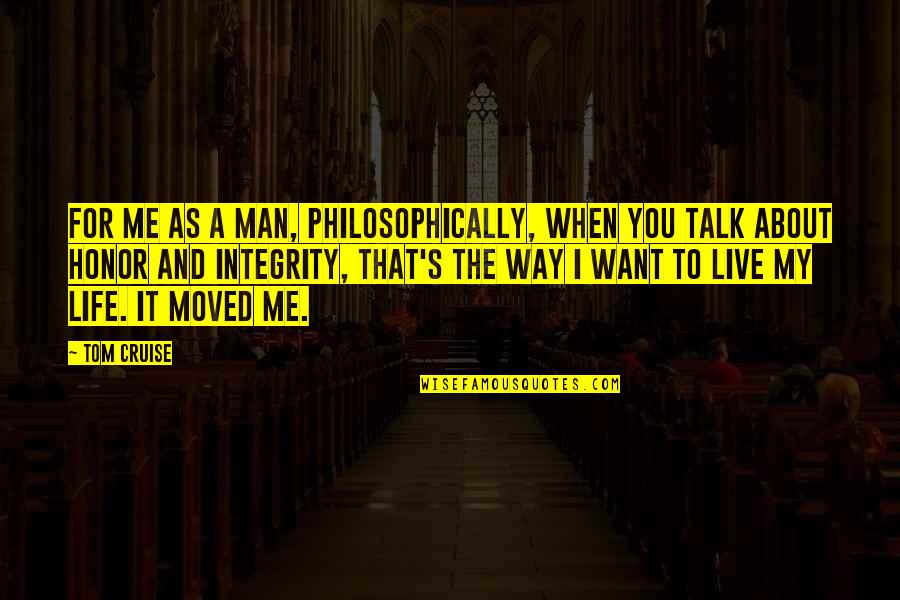 A Man's Integrity Quotes By Tom Cruise: For me as a man, philosophically, when you
