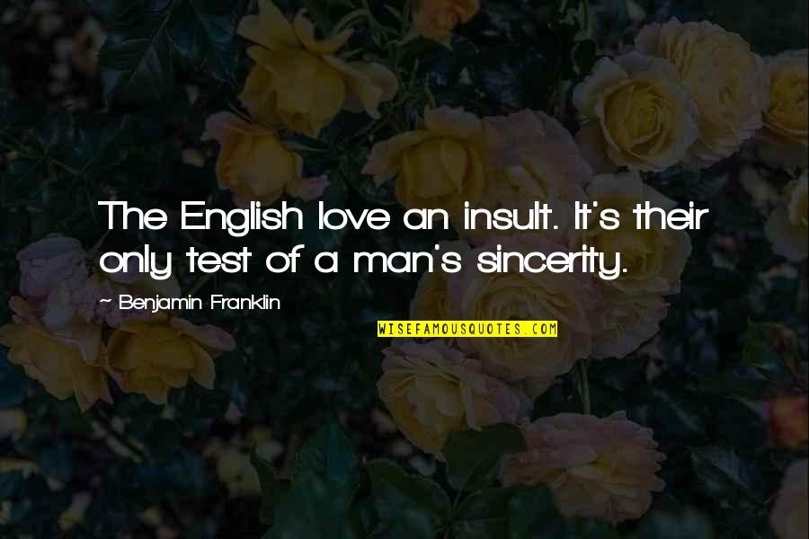 A Man's Love Quotes By Benjamin Franklin: The English love an insult. It's their only