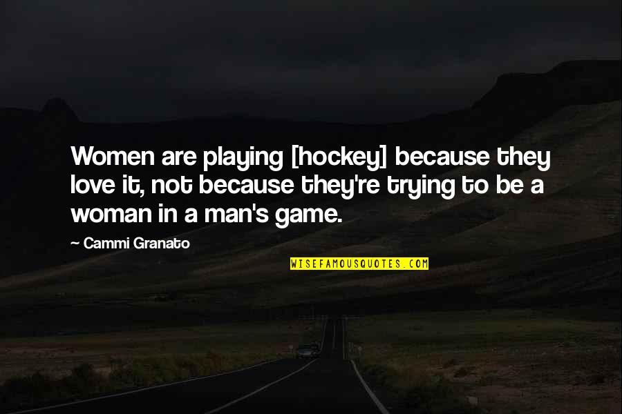 A Man's Love Quotes By Cammi Granato: Women are playing [hockey] because they love it,