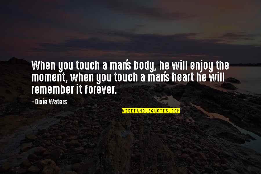 A Man's Love Quotes By Dixie Waters: When you touch a man's body, he will