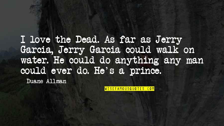 A Man's Love Quotes By Duane Allman: I love the Dead. As far as Jerry