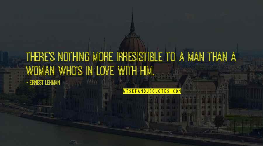 A Man's Love Quotes By Ernest Lehman: There's nothing more irresistible to a man than