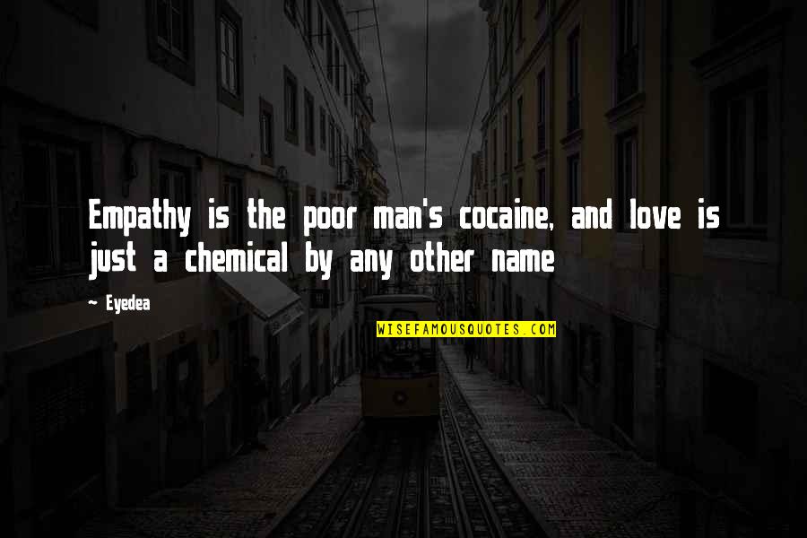 A Man's Love Quotes By Eyedea: Empathy is the poor man's cocaine, and love