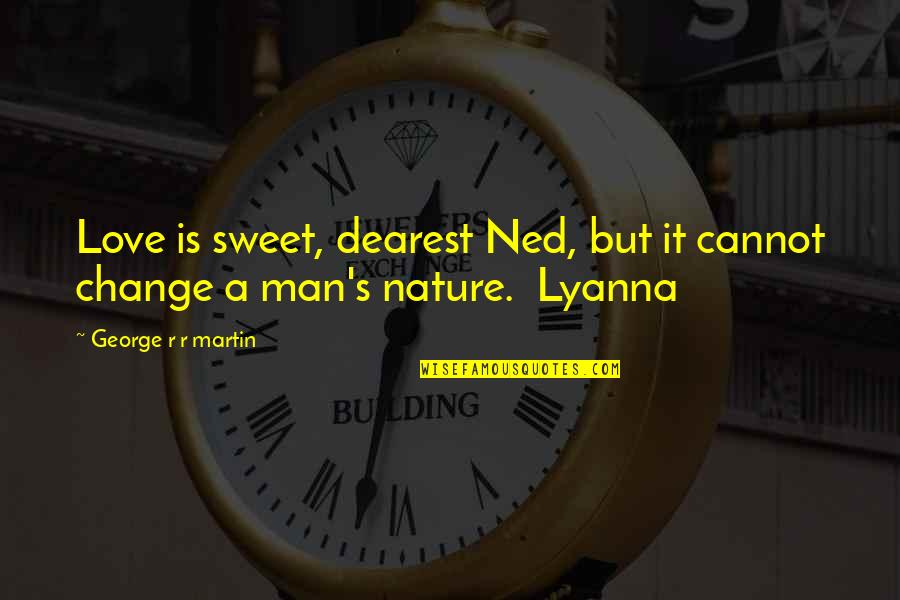 A Man's Love Quotes By George R R Martin: Love is sweet, dearest Ned, but it cannot