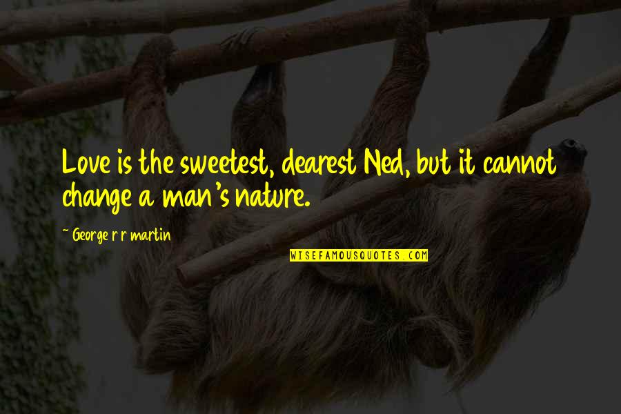 A Man's Love Quotes By George R R Martin: Love is the sweetest, dearest Ned, but it