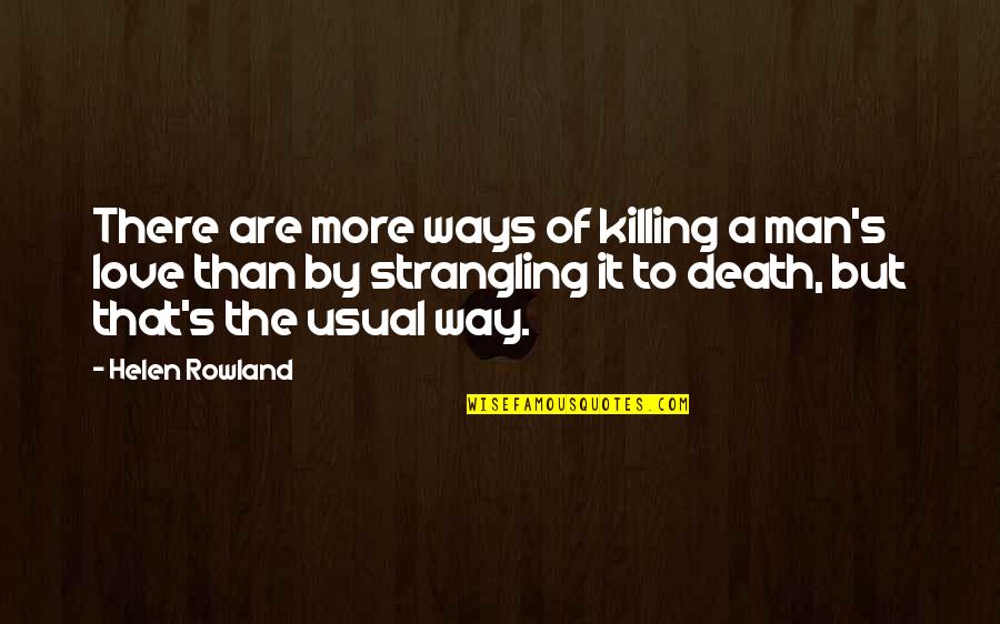 A Man's Love Quotes By Helen Rowland: There are more ways of killing a man's