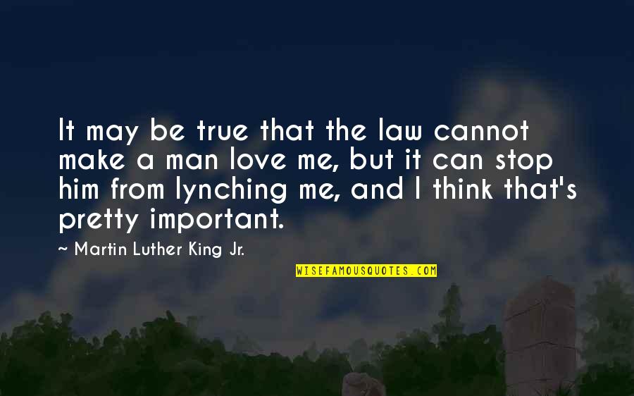 A Man's Love Quotes By Martin Luther King Jr.: It may be true that the law cannot