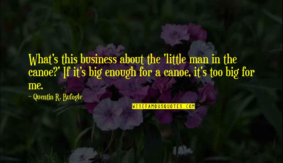 A Man's Love Quotes By Quentin R. Bufogle: What's this business about the 'little man in