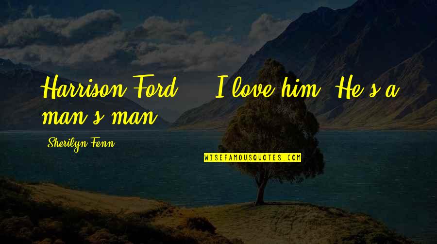 A Man's Love Quotes By Sherilyn Fenn: Harrison Ford ... I love him. He's a