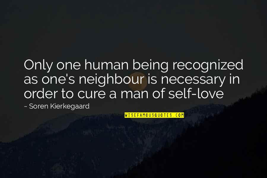A Man's Love Quotes By Soren Kierkegaard: Only one human being recognized as one's neighbour