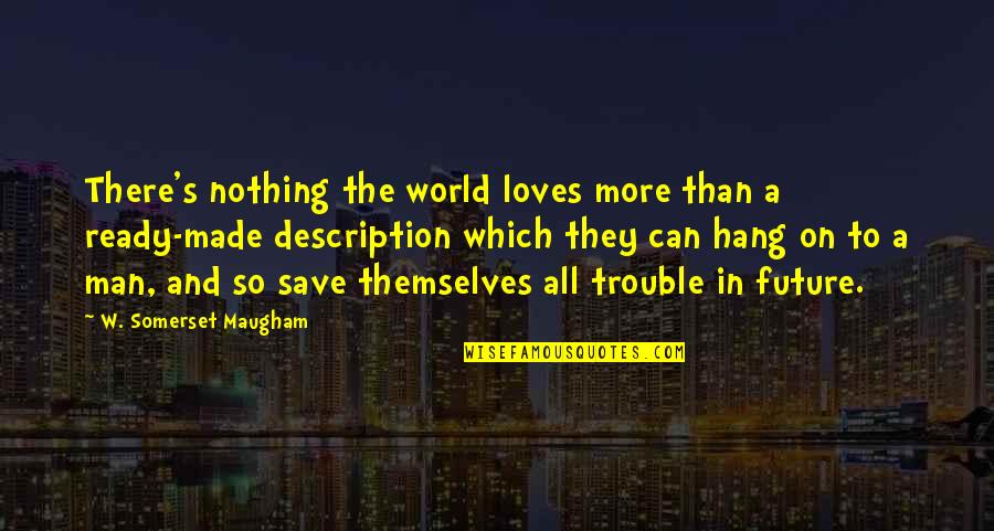 A Man's Love Quotes By W. Somerset Maugham: There's nothing the world loves more than a