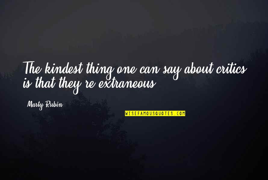 A Mans Search For Meaning Quotes By Marty Rubin: The kindest thing one can say about critics