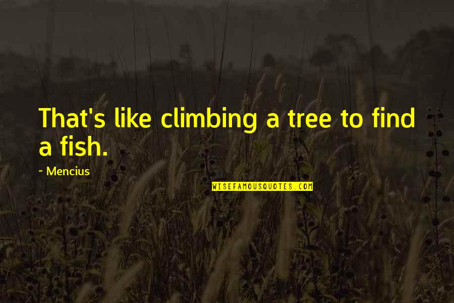A Mans Shoes Quotes By Mencius: That's like climbing a tree to find a