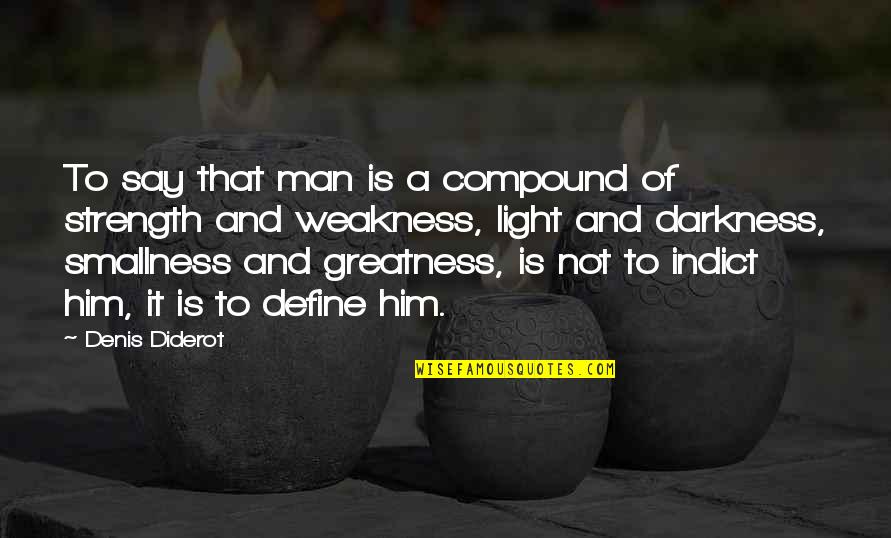 A Man's Strength Quotes By Denis Diderot: To say that man is a compound of A Man's Strength Quotes By Denis Diderot: To say that man is a compound of