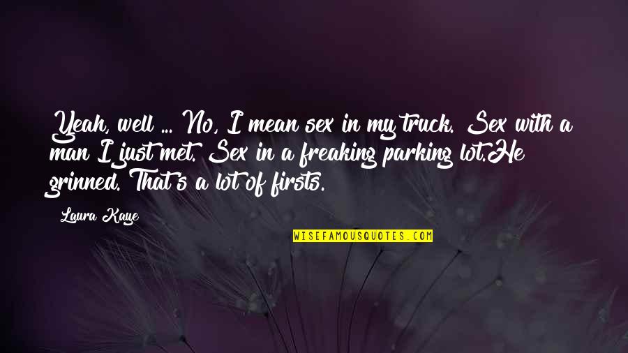 A Man's Truck Quotes By Laura Kaye: Yeah, well ... No, I mean sex in