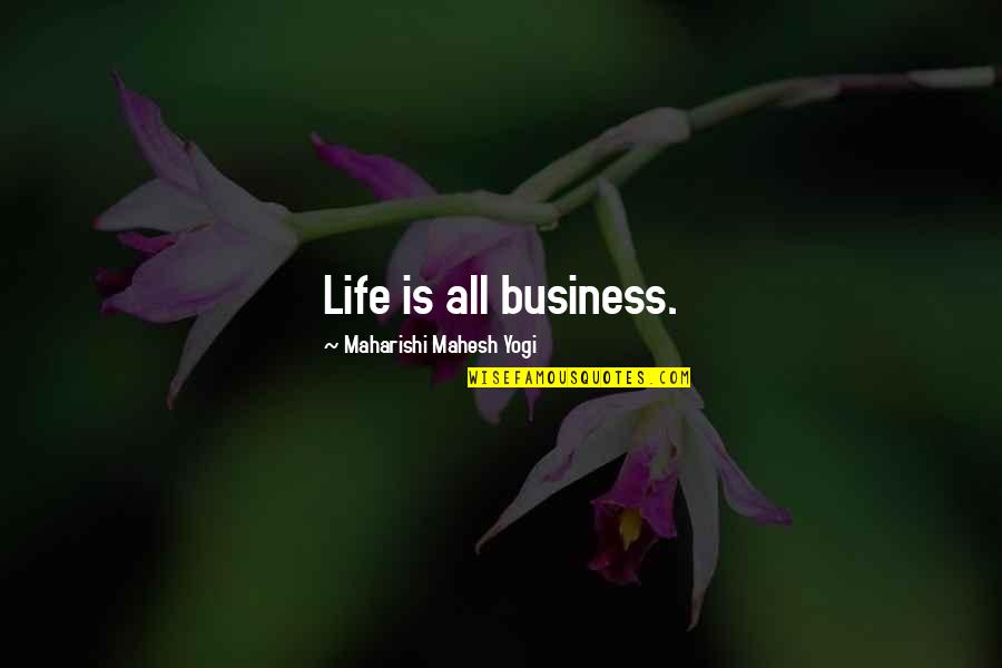A Man's Truck Quotes By Maharishi Mahesh Yogi: Life is all business.