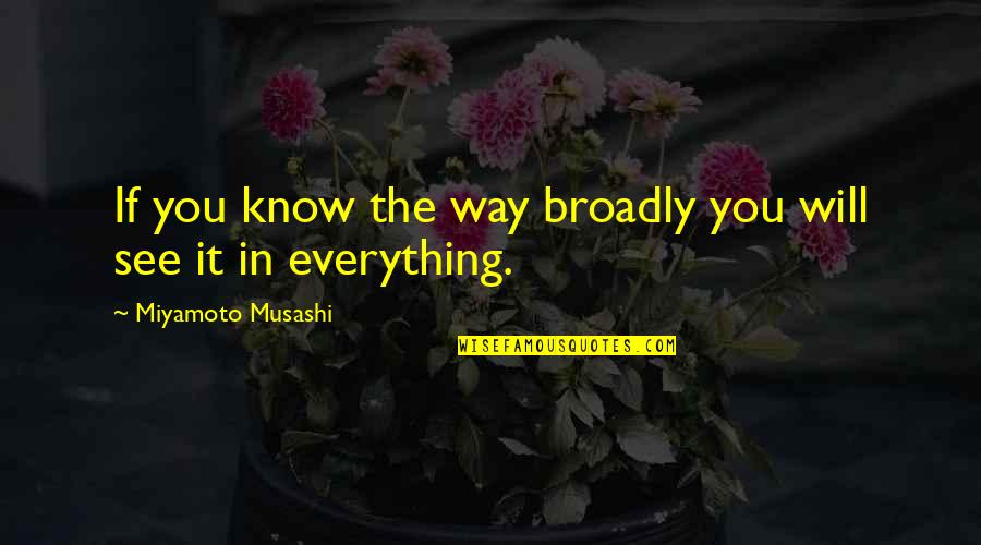 A Mans Word Is His Bond Quotes By Miyamoto Musashi: If you know the way broadly you will A Mans Word Is His Bond Quotes By Miyamoto Musashi: If you know the way broadly you will