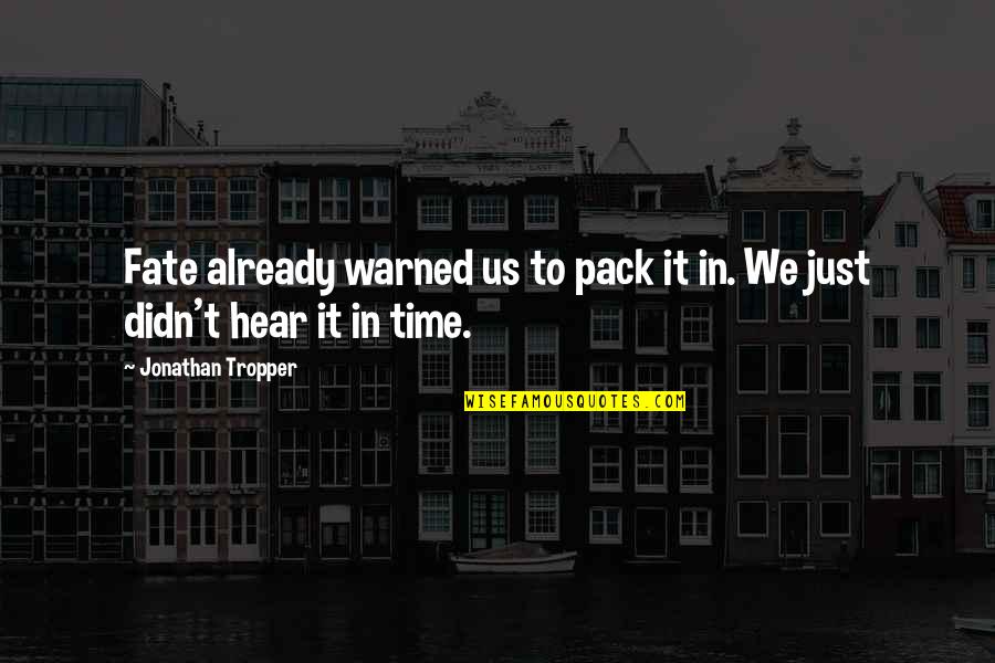 A Mans Word Is His Honor Quotes By Jonathan Tropper: Fate already warned us to pack it in. A Mans Word Is His Honor Quotes By Jonathan Tropper: Fate already warned us to pack it in.