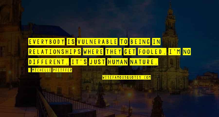 A Mans Word Is His Honor Quotes By Michelle Pfeiffer: Everybody is vulnerable to being in relationships where A Mans Word Is His Honor Quotes By Michelle Pfeiffer: Everybody is vulnerable to being in relationships where