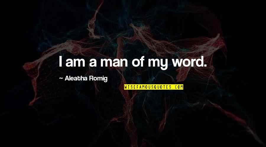 A Man's Word Quotes By Aleatha Romig: I am a man of my word.
