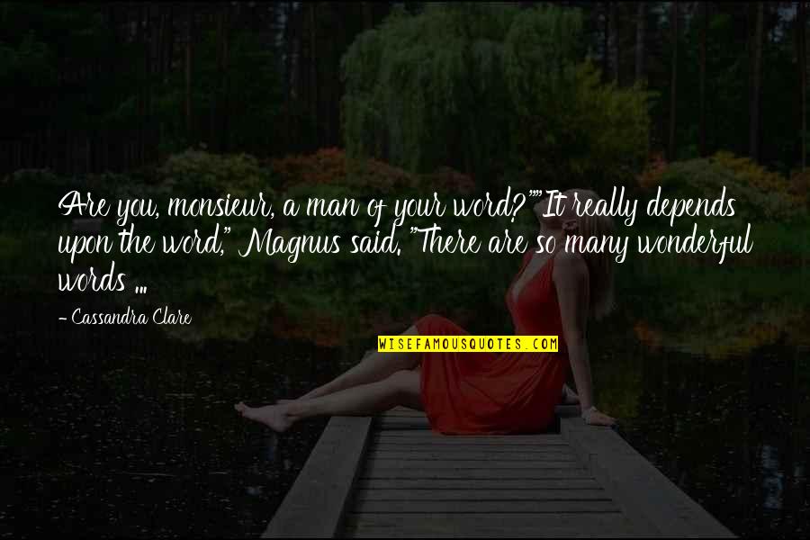A Man's Word Quotes By Cassandra Clare: Are you, monsieur, a man of your word?""It