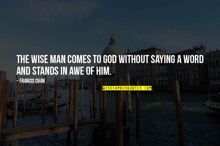 A Man's Word Quotes By Francis Chan: The wise man comes to God without saying