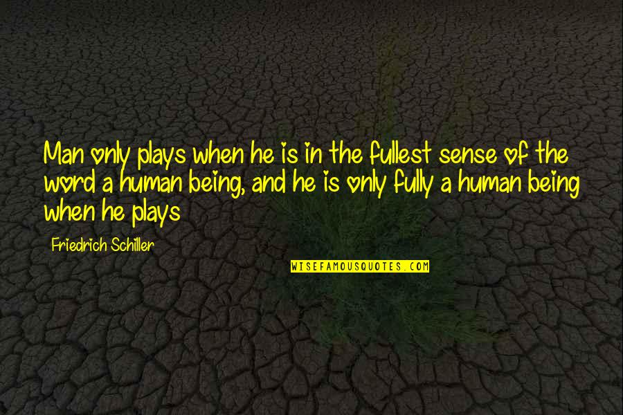 A Man's Word Quotes By Friedrich Schiller: Man only plays when he is in the
