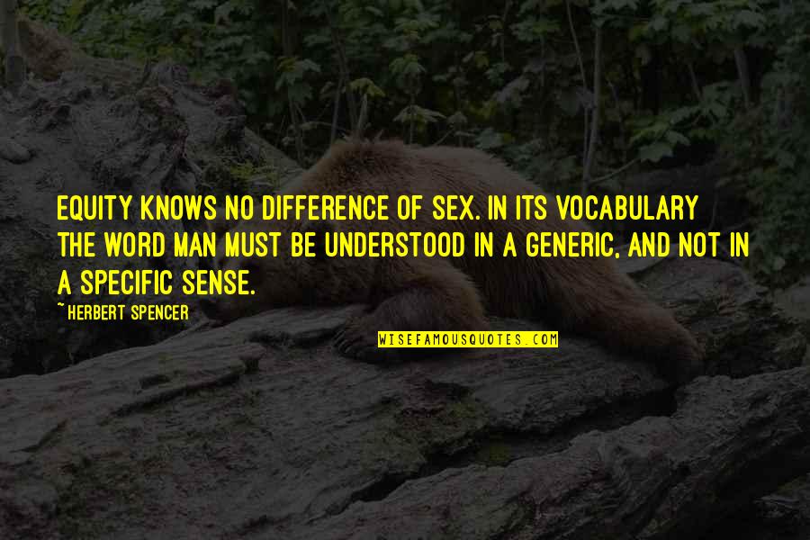 A Man's Word Quotes By Herbert Spencer: Equity knows no difference of sex. In its