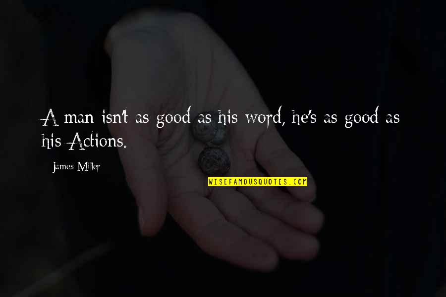 A Man's Word Quotes By James Miller: A man isn't as good as his word,