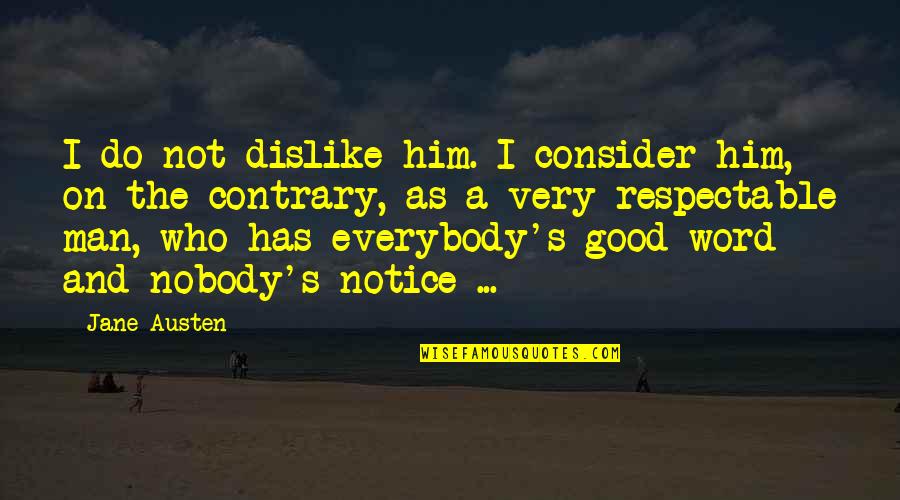 A Man's Word Quotes By Jane Austen: I do not dislike him. I consider him,