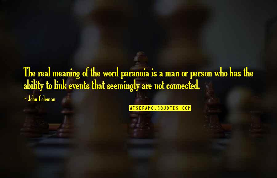 A Man's Word Quotes By John Coleman: The real meaning of the word paranoia is