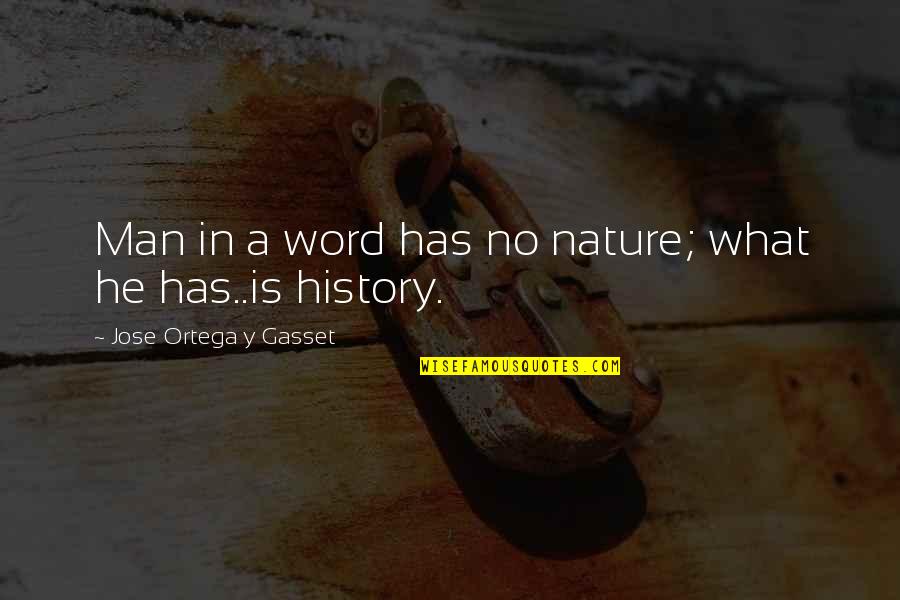 A Man's Word Quotes By Jose Ortega Y Gasset: Man in a word has no nature; what