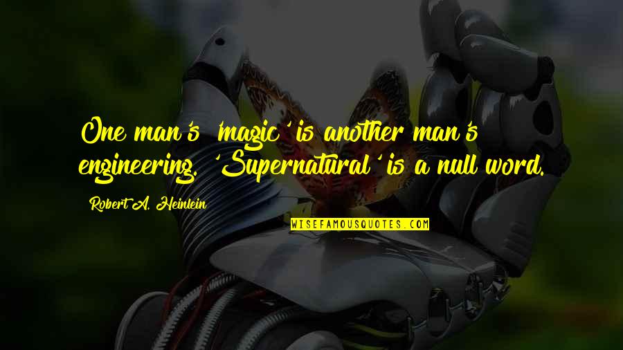 A Man's Word Quotes By Robert A. Heinlein: One man's 'magic' is another man's engineering. 'Supernatural'